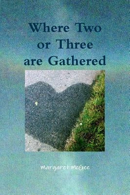 Where Two or Three Are Gathered by McGee, Margaret
