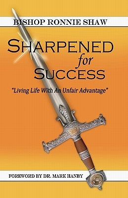 Sharpened For Success: Living Life with an Unfair Advantage by Shaw, Bishop Ronnie