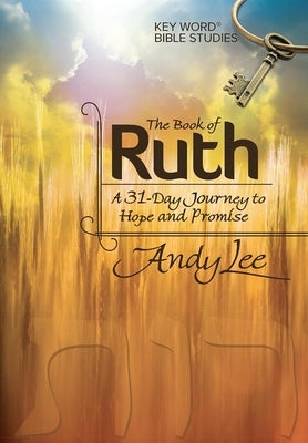 The Book of Ruth: Key Word Bible Study by Lee, Andy