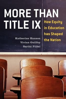 More Than Title IX: How Equity in Education Has Shaped the Nation by Hanson, Katherine