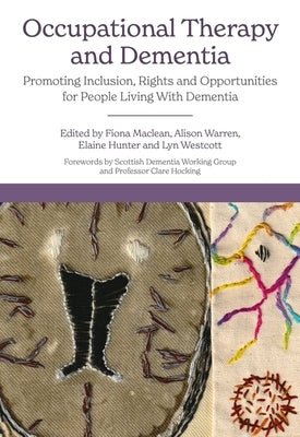 Occupational Therapy and Dementia: Promoting Inclusion, Rights and Opportunities for People Living with Dementia by MacLean, Fiona