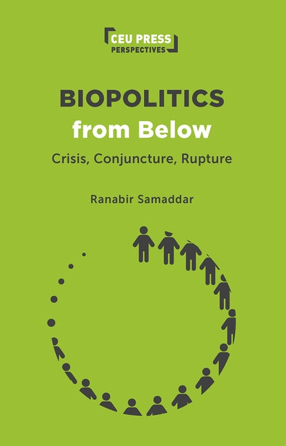 Biopolitics from Below: Crisis, Conjuncture, Rupture by Samaddar, Ranabir