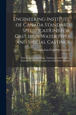 Engineering Institute of Canada Standard Specifications for Cast Iron Water Pipes and Special Castings [microform]: With Tables of Dimensions, Thickne by Canada Iron Foundries Limited