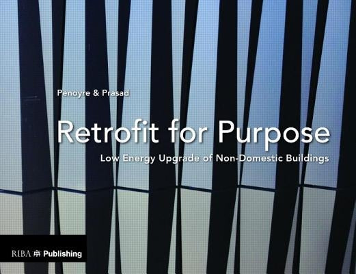 Retrofit for Purpose: Low Energy Renewal of Non-Domestic Buildings by Penoyre, Greg