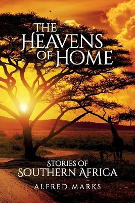 The Heavens of Home: Stories of Southern Africa by Marks, Alfred
