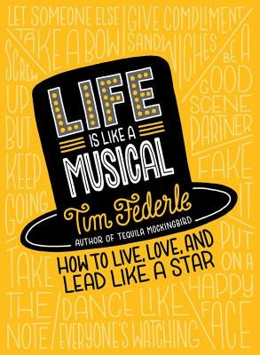 Life Is Like a Musical: How to Live, Love, and Lead Like a Star by Federle, Tim
