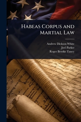 Habeas Corpus and Martial Law by White, Andrew Dickson