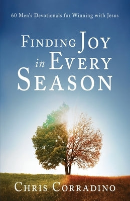 Finding Joy In Every Season: 60 Men's Devotionals for Winning with Jesus by Corradino, Chris