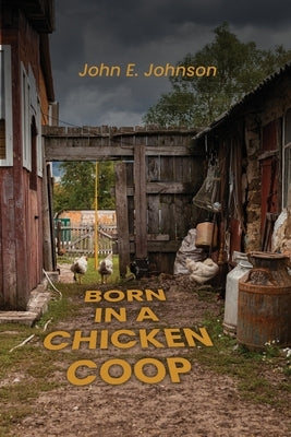 Born in a Chicken Coop by Johnson, John E.