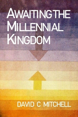 Awaiting the Millennial Kingdom by Mitchell, David C.