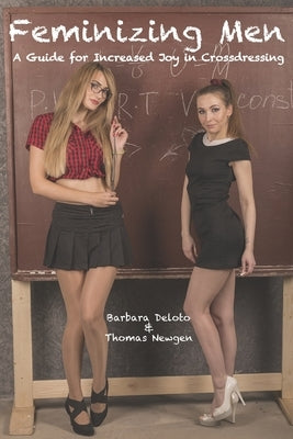 Feminizing Men: A Guide for Increased Joy in Crossdressing by Newgen, Thomas