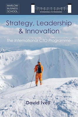 The International CTO Programme: A Blueprint for Technology Strategy, Leadership and Innovation by Ivell, David