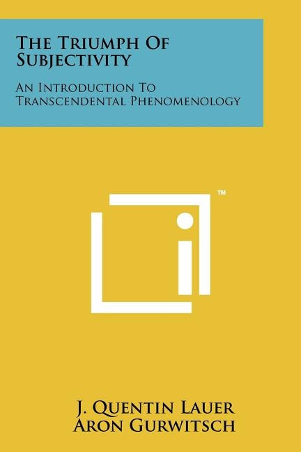 The Triumph Of Subjectivity: An Introduction To Transcendental Phenomenology by Lauer, J. Quentin