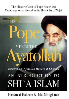 The Pope Meets the Ayatollah: An Introduction to Shi'a Islam by Al-Hakeem, Hassan