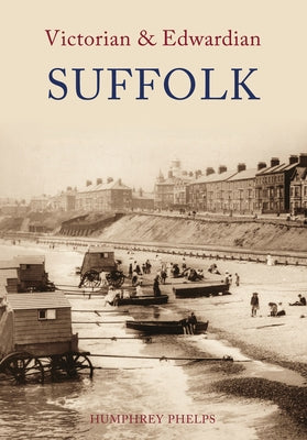 Victorian & Edwardian Suffolk by Phelps, Humphrey