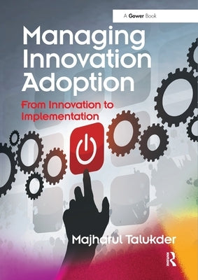 Managing Innovation Adoption: From Innovation to Implementation by Talukder, Majharul