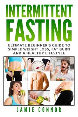 Intermittent Fasting: Ultimate Beginner's Guide to Simple Weight Loss, Fat Burn and a Healthy Lifestyle by Collins, Bella