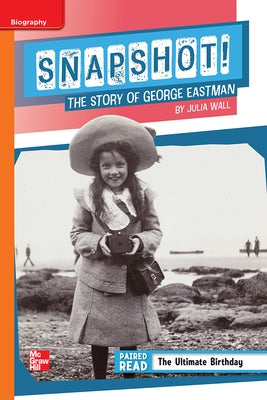 Reading Wonders Leveled Reader Snapshot! the Story of George Eastman: Approaching Unit 1 Week 4 Grade 5 by McGraw Hill