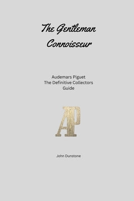 The Gentleman Connoisseur: Audemars Piguet: The Definitive Collector's Guide by Dunstone, John