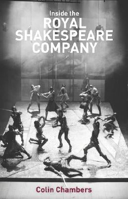 Inside the Royal Shakespeare Company: Creativity and the Institution by Chambers, Colin