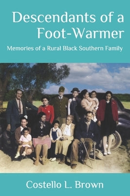 Descendants of a Foot-Warmer: Memories of a Rural Black Southern Family by Brown, Costello L.