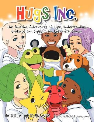 Hugs Inc. (The Amazing Adventures of Hope, Understanding, Guidance and Support for Kidz with Cancer) by David, Patricia