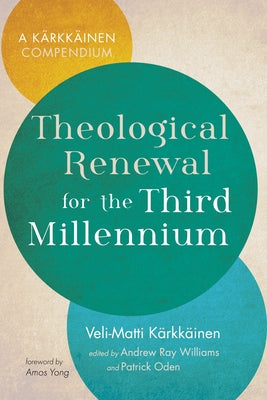 Theological Renewal for the Third Millennium: A Kärkkäinen Compendium by Kärkkäinen, Veli-Matti