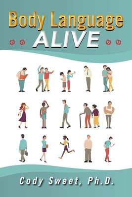 Body Language ALIVE: A Garden of Nonverbal Nuggets by Sweet, Cody