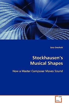 Stockhausen's Musical Shape by Overholt, Sara