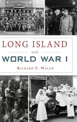 Long Island and World War I by Welch, Richard F.