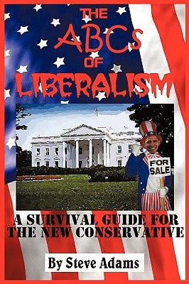 The ABCs of Liberalism: A Survival Guide for the New Conservative by Adams, Steven