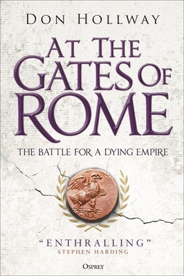 At the Gates of Rome: The Battle for a Dying Empire by Hollway, Don