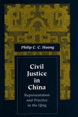Civil Justice in China: Representation and Practice in the Qing by Huang, Philip C. C.