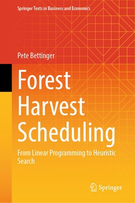 Forest Harvest Scheduling: From Linear Programming to Heuristic Search by Bettinger, Pete