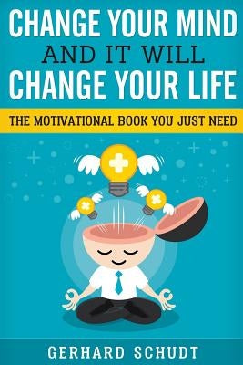 Change your mind and it will change your life: A compiled collection of the best motivational quotes for every aspect of life.Success, work, passion, by Schudt, Gerhard