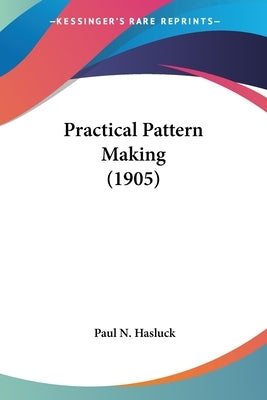 Practical Pattern Making (1905) by Hasluck, Paul N.