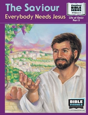 The Saviour: Everybody Needs Jesus: New Testament Volume 3: Life of Christ Part 3 by Greiner, Ruth B.
