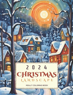 Christmas Landscape 2024: Adult Coloring Book: The most relaxing and creative Christmas gift of the year by Publishing, Hikaru