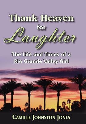Thank Heaven for Laughter: The Life and Times of a Rio Grande Valley Girl by Jones, Camille Johnston