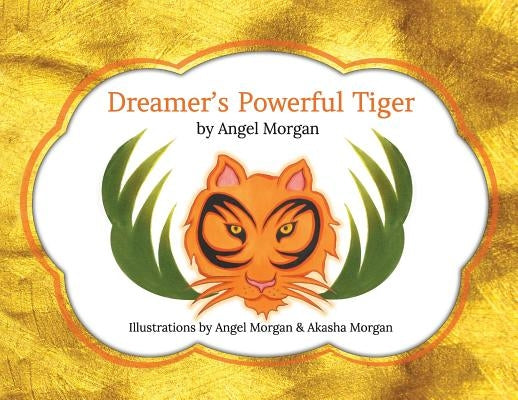 Dreamer's Powerful Tiger: A New Lucid Dreaming Classic For Children and Parents of the 21st Century by Morgan, Angel