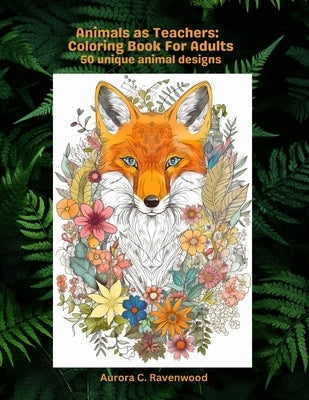 Animals as Teachers: Coloring Book for Adults 50 unique animal designs by Ravenwood, Aurora C.