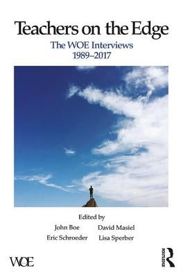 Teachers on the Edge: The WOE Interviews, 1989-2017 by Boe, John