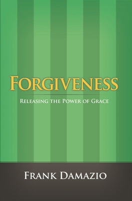 Forgiveness: Releasing the Power of Grace by Damazio, Frank