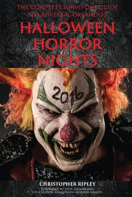 The Complete Survivor's Guide to Universal Orlando's Halloween Horror Nights by Ripley, Christopher