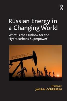 Russian Energy in a Changing World: What is the Outlook for the Hydrocarbons Superpower? by Godzimirski, Jakub M.