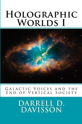Holographic Worlds I: Galactic Voices and the End of Vertical Society by Davisson, Darrell D.