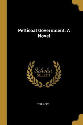 Petticoat Government. A Novel by Trollope