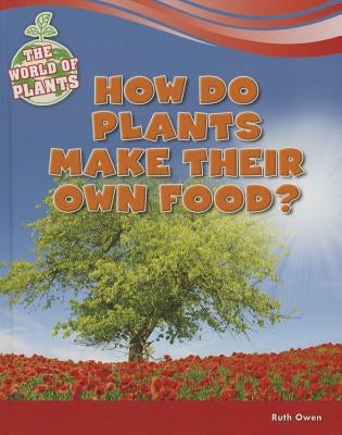 How Do Plants Make Their Own Food? by Owen, Ruth
