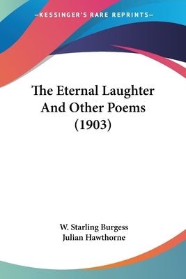 The Eternal Laughter And Other Poems (1903) by Burgess, W. Starling