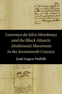 Lourenço Da Silva Mendonça and the Black Atlantic Abolitionist Movement in the Seventeenth Century by Lingna Nafafé, José